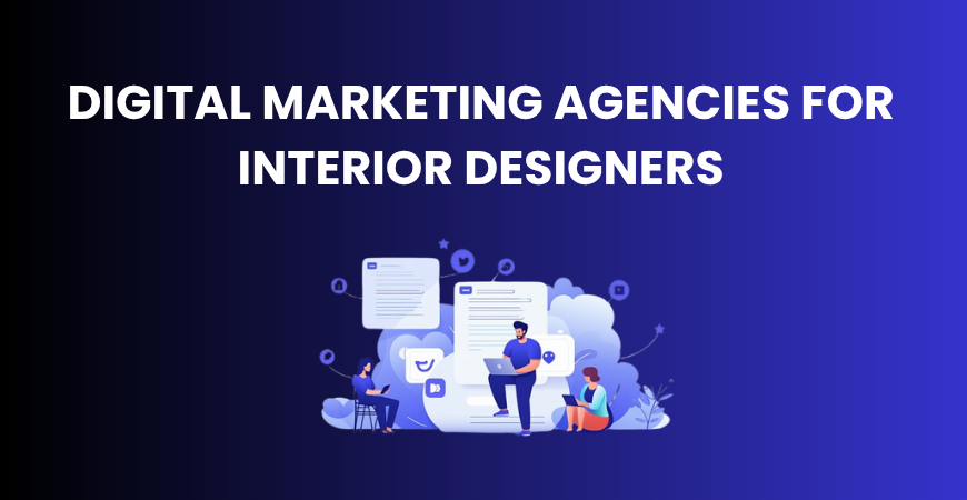 Digital Marketing Agencies for Interior Designers