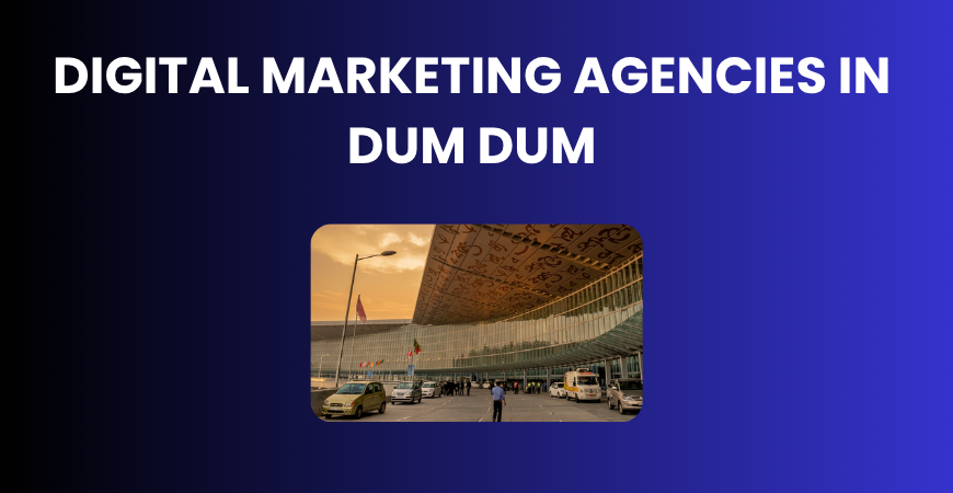 digital marketing agencies in Dum Dum